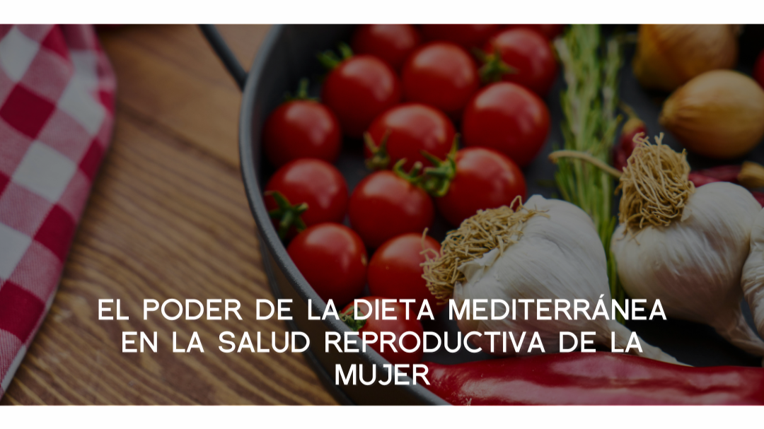 El poder de la diera mediterranea en la salud reproductiva de la mujer